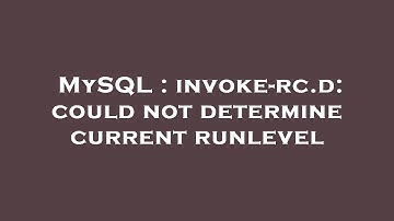 MySQL : invoke-rc.d: could not determine current runlevel