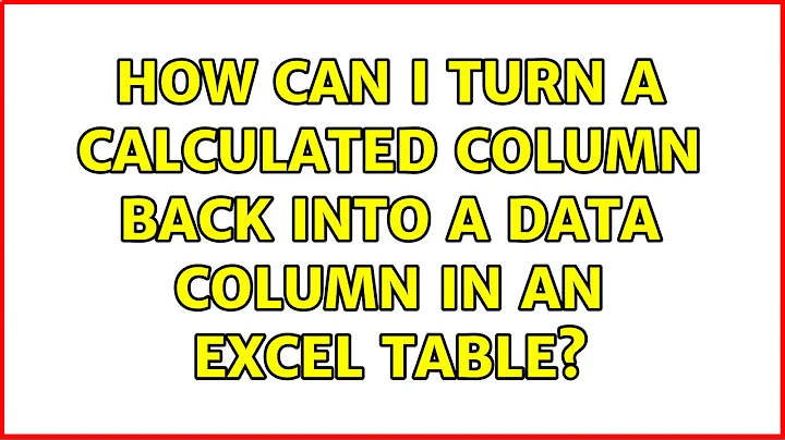 How can I turn a Calculated Column back into a data column in an Excel Table? (2 Solutions!!)