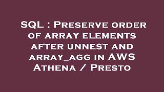 SQL : Preserve order of array elements after unnest and array_agg in AWS Athena / Presto Profile