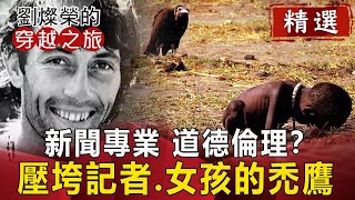 新聞專業？道德倫理？ 壓垮記者、女孩的禿鷹【劉燦榮穿越之旅精華版】｜網路版關鍵時刻