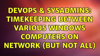Famous DevOps & SysAdmins: Timekeeping between various Windows computers on network (but not all) Wealth