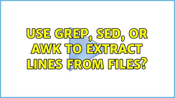 Use grep, sed, or awk to extract lines from files?