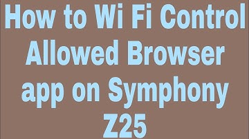 How to Wi Fi Control Allowed Browser app on Symphony Z25