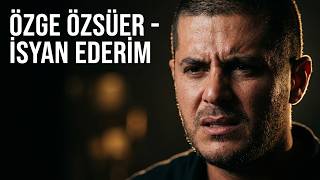 Özge Özsüer - İsyan Ederim