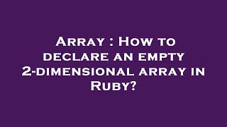 Array : How to declare an empty 2-dimensional array in Ruby