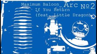05 Maximum Balloon - If You Return (feat. Little Dragon)