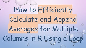 How to Efficiently Calculate and Append Averages for Multiple Columns in R Using a Loop