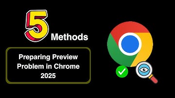 5 Methods: Preparing Preview Problem in Chrome 2025