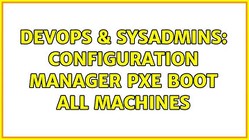 DevOps & SysAdmins: configuration Manager PXE boot all machines