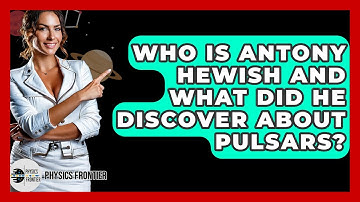 Who Is Antony Hewish And What Did He Discover About Pulsars? - Physics Frontier