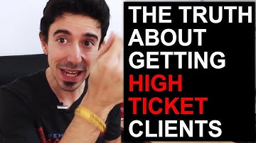 THE TRUTH ABOUT GETTING HIGH TICKET CLIENTS
