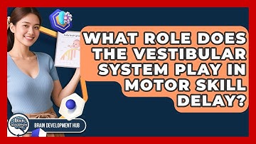 What Role Does The Vestibular System Play In Motor Skill Delay? - Brain Development Hub