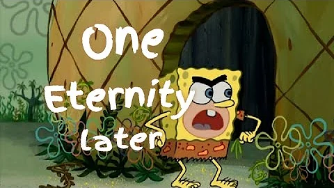 ONE ETERNITY LATER -SpongeBob squarePants CarDtiMe