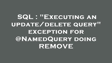 SQL : "Executing an update/delete query" exception for @NamedQuery doing REMOVE