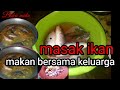 MASAK IKAN KUAH,langsung makan bersama@buka mata