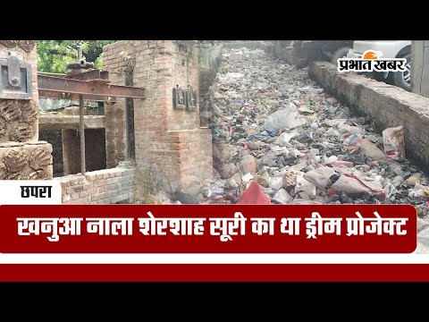छपरा: खनुआ नाला शेरशाह सूरी का था ड्रीम प्रोजेक्ट, कभी चलती थी नाव, आज दे रही सड़ांध