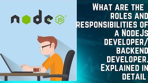 What are the  roles and responsibilities of a NodeJs developer/ backend developer. Nodejs dev roles