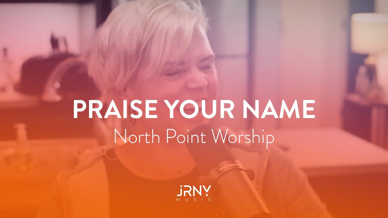 Praise Your Name North Point Worship Youtube