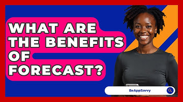 What Are The Benefits Of Forecast? - Be App Savvy