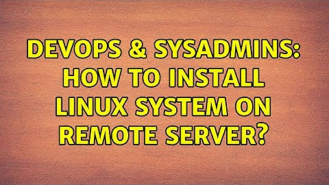 DevOps & SysAdmins: How to install Linux system on remote server? (4 Solutions!!)