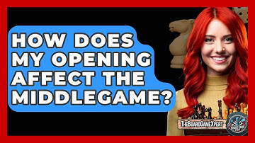 How Does My Opening Affect The Middlegame? - The Board Game Xpert