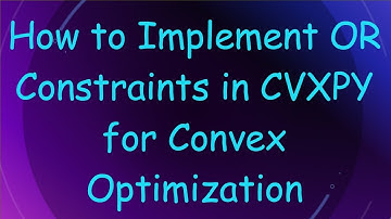 How to Implement OR Constraints in CVXPY for Convex Optimization