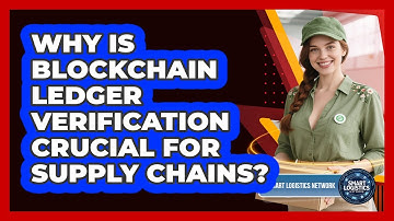 Why Is Blockchain Ledger Verification Crucial For Supply Chains? - Smart Logistics Network