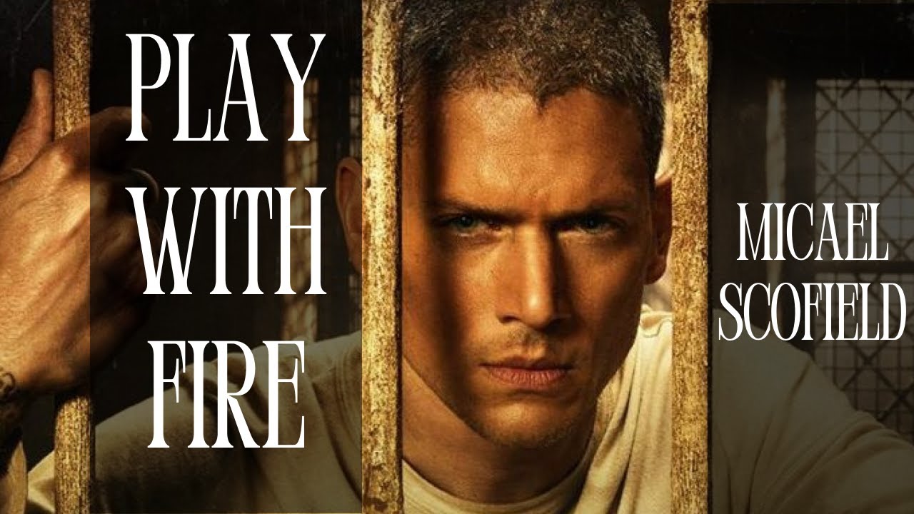 Michael Scofield | Play with Fire