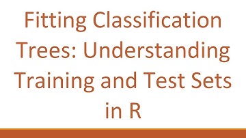 Fitting Classification Trees: Understanding Training and Test Sets in R