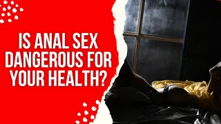 Is anal sex dangerous for your health