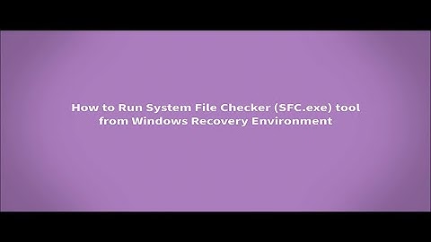 How to Run System File Checker (SFC.exe) tool from Windows Recovery Environment