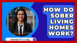 How Do Sober Living Homes Work? - CountyOffice.org