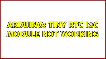 Arduino: Tiny RTC I2C module not working (2 Solutions!!)