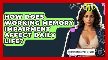 How Does Working Memory Impairment Affect Daily Life? - Schizophrenia Support Network