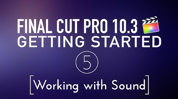 Getting Started in Final Cut Pro 10.3 Lesson 5: Working with Sound