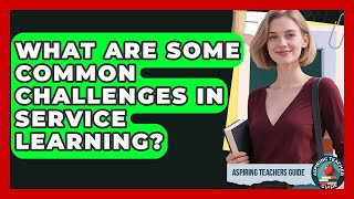 What Are Some Common Challenges In Service Learning? - Aspiring Teacher Guide