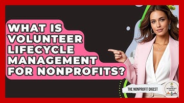 What Is Volunteer Lifecycle Management For Nonprofits? - The Nonprofit Digest