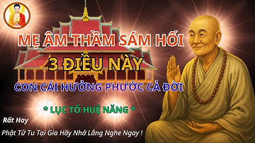 Lục Tổ Huệ Năng: Mẹ chỉ cần sám hối 3 điều này – Cả nhà sạch nghiệp, con cái hưởng phước cả đời!