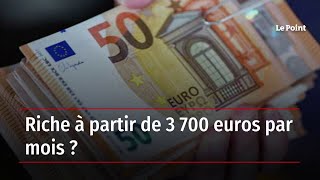 Riche à partir de 3 700 euros par mois ?