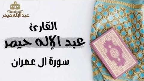 003 سورة آل عمران || القارئ عبدالإله حيمر كاملة