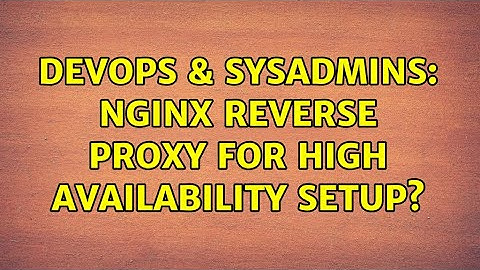 DevOps & SysAdmins: nginx reverse proxy for high availability setup? (2 Solutions!!)
