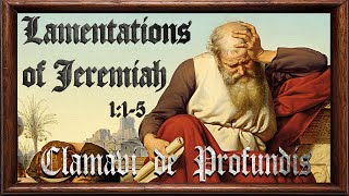 Lamentations of Jeremiah 1:1-5 - Clamavi De Profundis