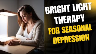 Bright Light Therapy for Seasonal Depression : Important Tips
