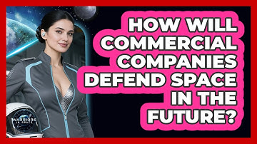 How Will Commercial Companies Defend Space In The Future? - Warriors In Space