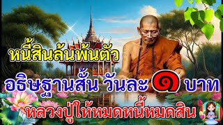 หนี้สินล้นพ้นตัว อธิษฐานสั้น วันละ ๑ บาท หลวงปู่ให้หมดหนี้หมดสิน คนเหนือดวง