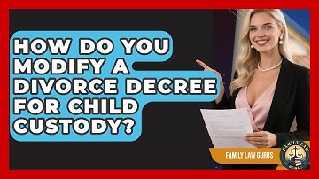 How Do You Modify A Divorce Decree For Child Custody? - Family Law Gurus