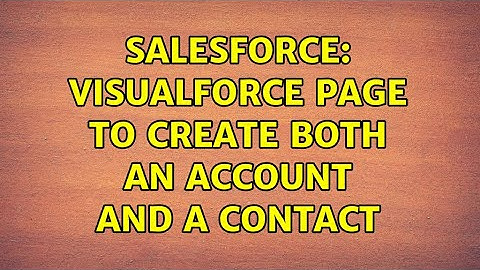 Salesforce: Visualforce page to create both an account and a contact