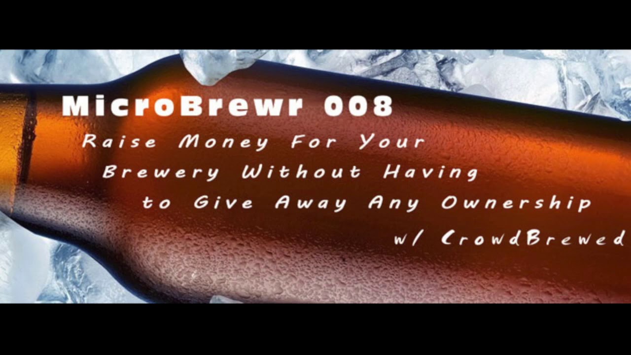 MicroBrewr 008: Raise money for your microbrewery without giving away any ownership with CrowdBrewed