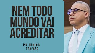 Pr Junior Trovão - NEM TODO MUNDO VAI ACREDITAR