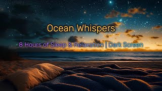 Ocean Whispers: 8 Hours of Sleep Music with Dark Screen After 20 Minutes 🌊🌙